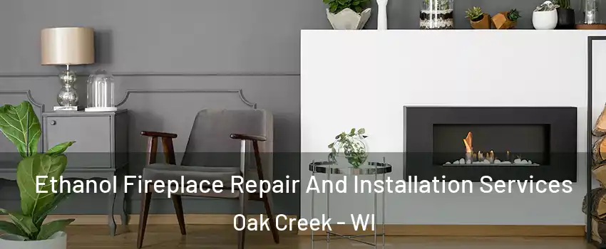  Ethanol Fireplace Repair And Installation Services Oak Creek - WI