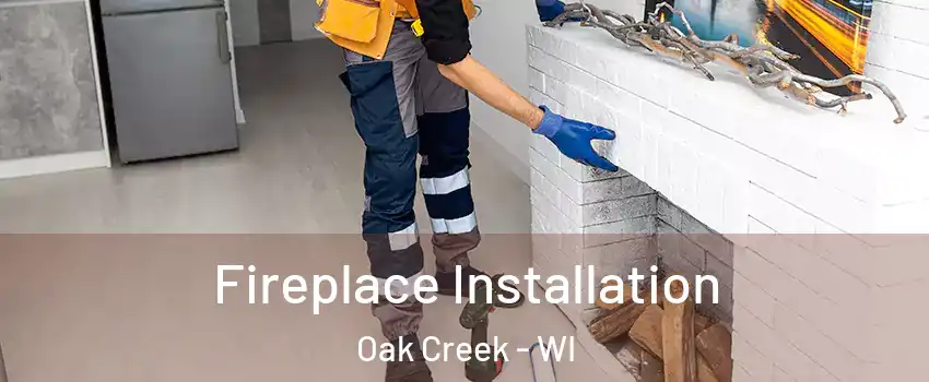  Fireplace Installation Oak Creek - WI