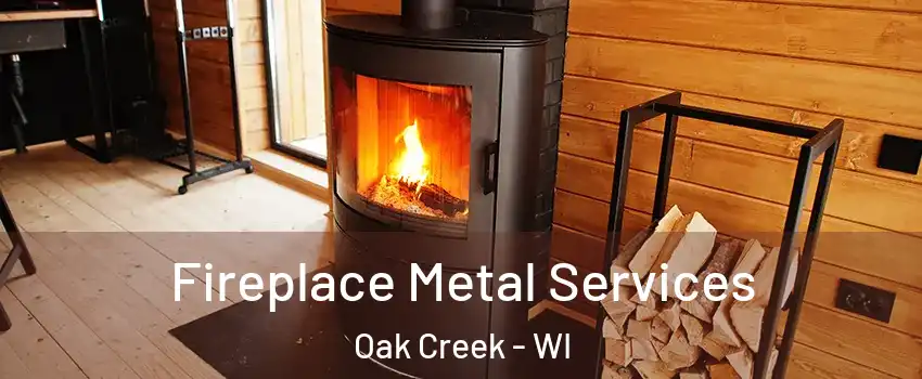  Fireplace Metal Services Oak Creek - WI