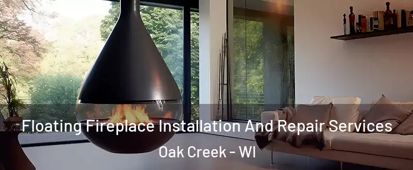 Floating Fireplace Installation And Repair Services Oak Creek - WI
