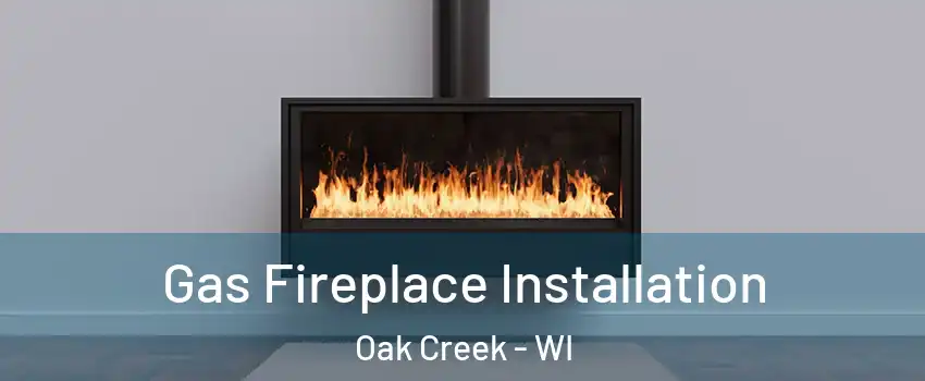  Gas Fireplace Installation Oak Creek - WI
