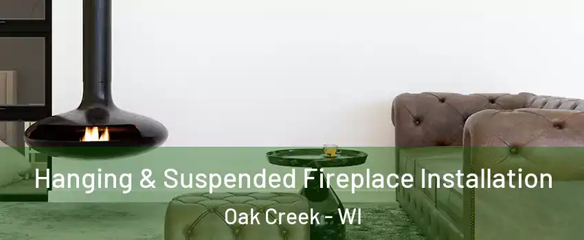  Hanging & Suspended Fireplace Installation Oak Creek - WI
