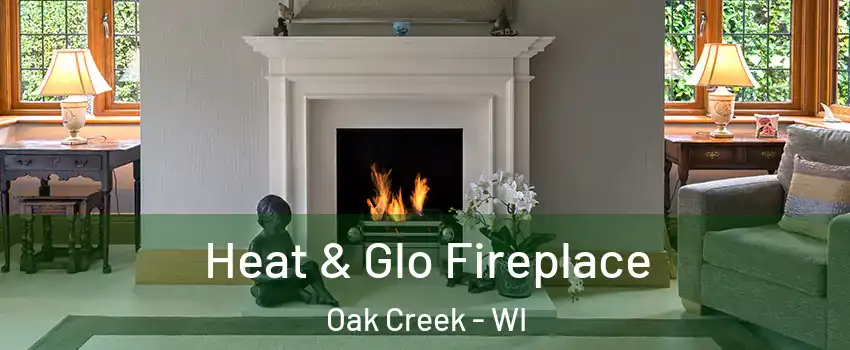  Heat & Glo Fireplace Oak Creek - WI
