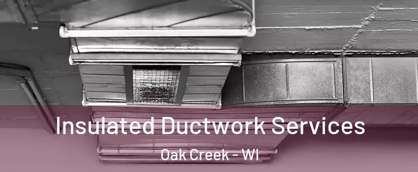  Insulated Ductwork Services Oak Creek - WI