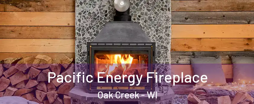  Pacific Energy Fireplace Oak Creek - WI