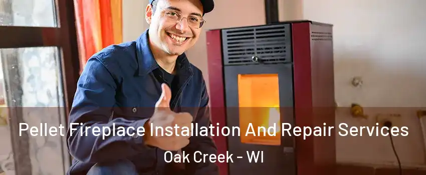  Pellet Fireplace Installation And Repair Services Oak Creek - WI