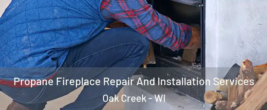  Propane Fireplace Repair And Installation Services Oak Creek - WI