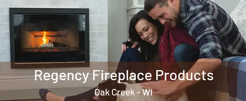  Regency Fireplace Products Oak Creek - WI