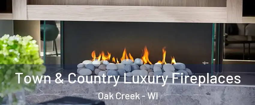  Town & Country Luxury Fireplaces Oak Creek - WI