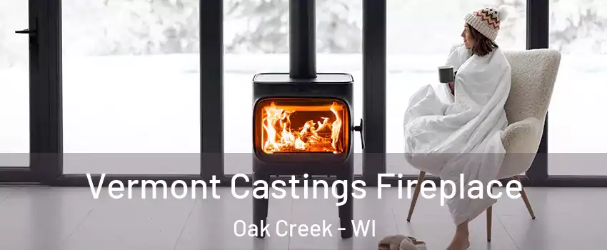  Vermont Castings Fireplace Oak Creek - WI