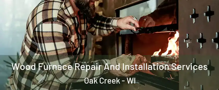  Wood Furnace Repair And Installation Services Oak Creek - WI